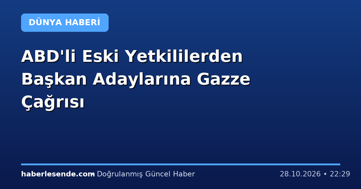 ABD'li Eski Yetkililerden Başkan Adaylarına Gazze Çağrısı