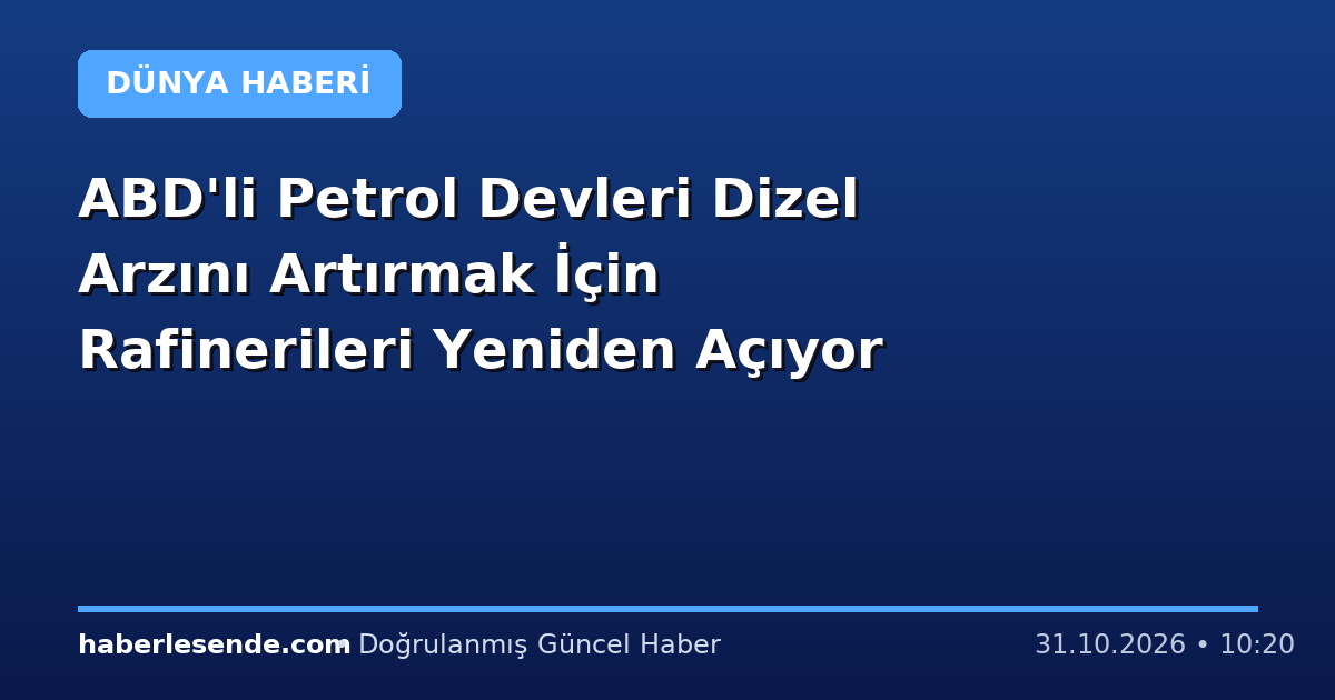 ABD'li Petrol Devleri Dizel Arzını Artırmak İçin Rafinerileri Yeniden Açıyor