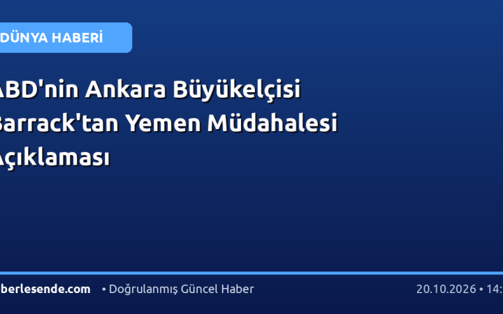 ABD'nin Ankara Büyükelçisi Barrack'tan Yemen Müdahalesi Açıklaması