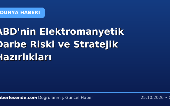 ABD'nin Elektromanyetik Darbe Riski ve Stratejik Hazırlıkları