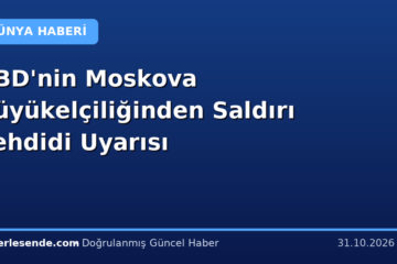 ABD'nin Moskova Büyükelçiliğinden Saldırı Tehdidi Uyarısı