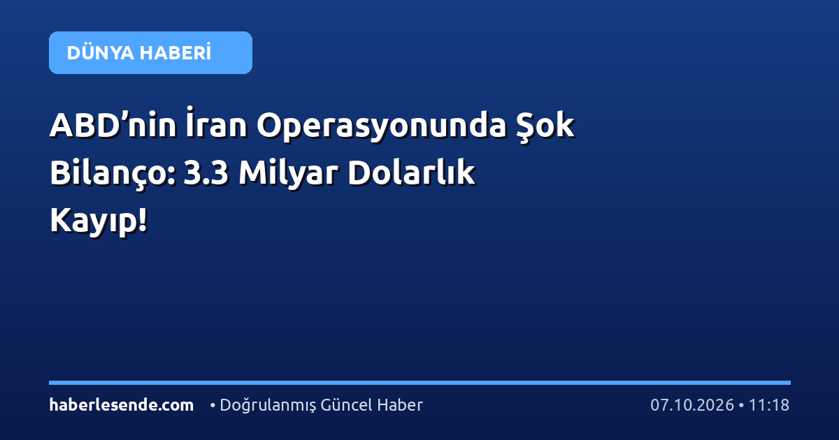 ABD’nin İran Operasyonunda Şok Bilanço: 3.3 Milyar Dolarlık Kayıp!