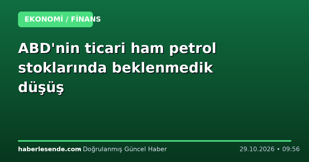 ABD'nin ticari ham petrol stoklarında beklenmedik düşüş