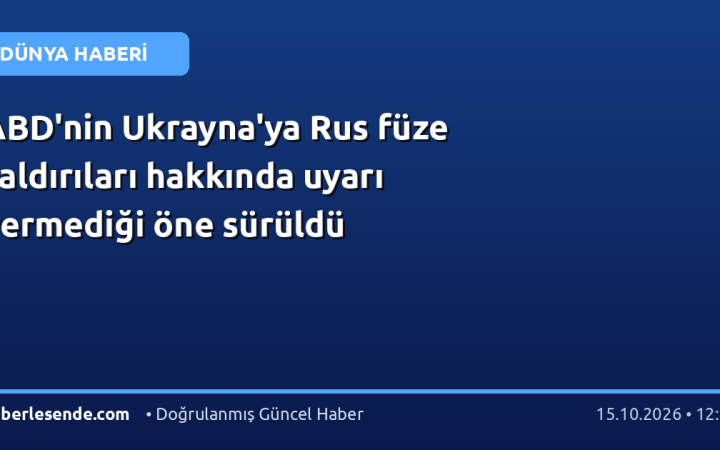 ABD'nin Ukrayna'ya Rus füze saldırıları hakkında uyarı vermediği öne sürüldü