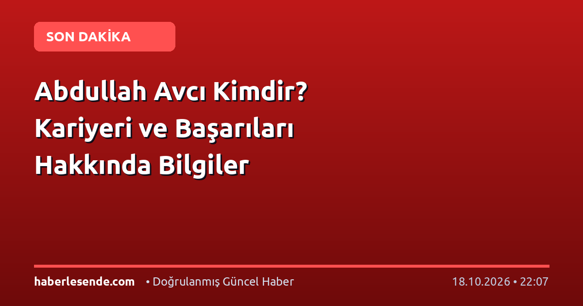 Abdullah Avcı Kimdir? Kariyeri ve Başarıları Hakkında Bilgiler