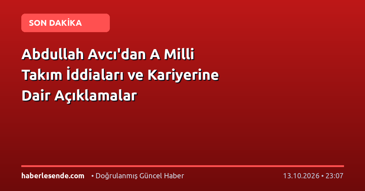 Abdullah Avcı'dan A Milli Takım İddiaları ve Kariyerine Dair Açıklamalar