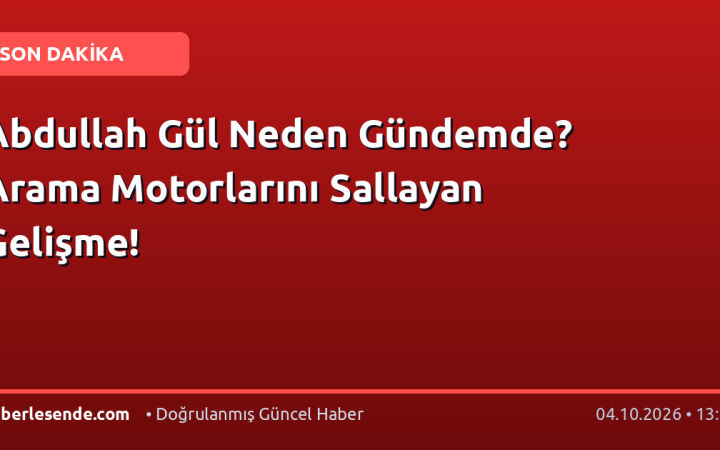 Abdullah Gül Neden Gündemde? Arama Motorlarını Sallayan Gelişme!