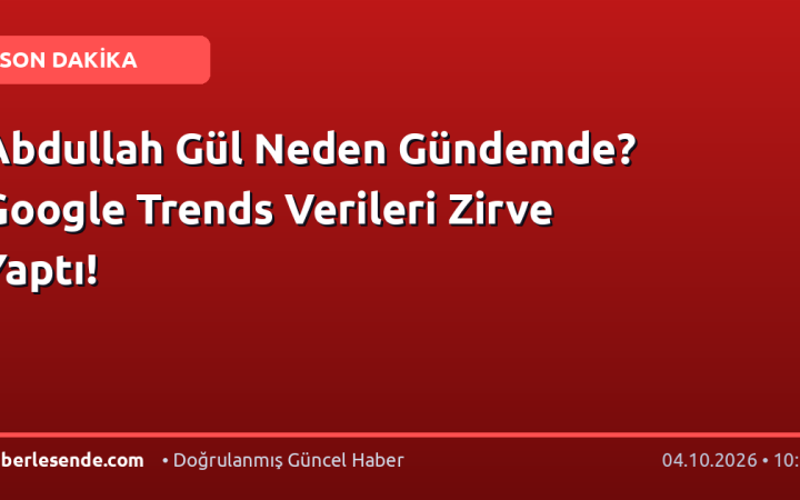 Abdullah Gül Neden Gündemde? Google Trends Verileri Zirve Yaptı!