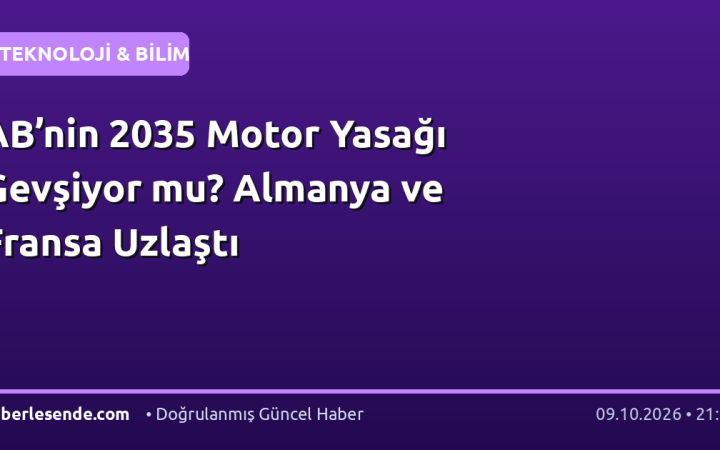 AB’nin 2035 Motor Yasağı Gevşiyor mu? Almanya ve Fransa Uzlaştı