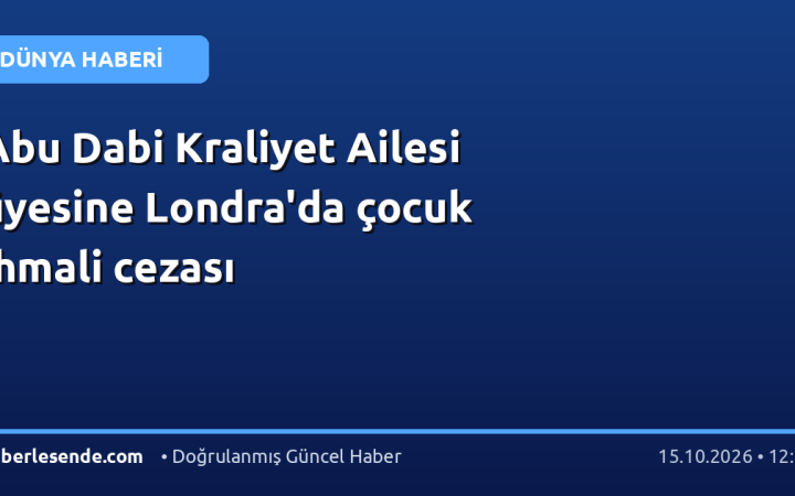 Abu Dabi Kraliyet Ailesi üyesine Londra'da çocuk ihmali cezası