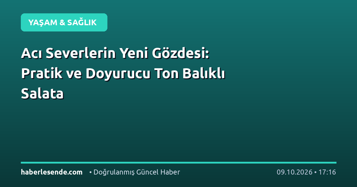 Acı Severlerin Yeni Gözdesi: Pratik ve Doyurucu Ton Balıklı Salata