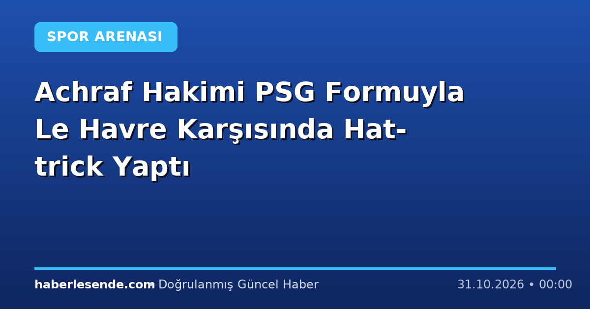 Achraf Hakimi PSG Formuyla Le Havre Karşısında Hat-trick Yaptı