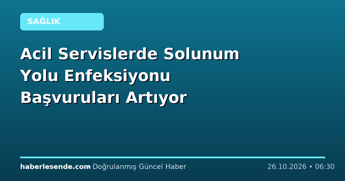 Acil Servislerde Solunum Yolu Enfeksiyonu Başvuruları Artıyor