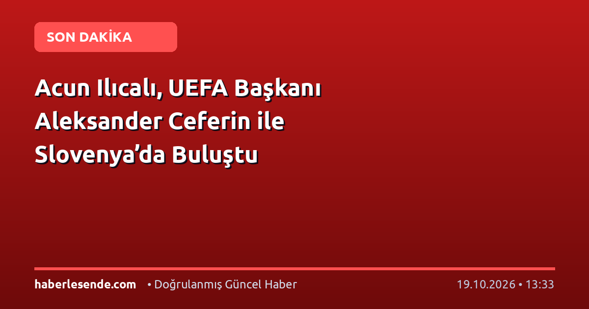 Acun Ilıcalı, UEFA Başkanı Aleksander Ceferin ile Slovenya’da Buluştu