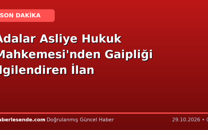 Adalar Asliye Hukuk Mahkemesi'nden Gaipliği İlgilendiren İlan