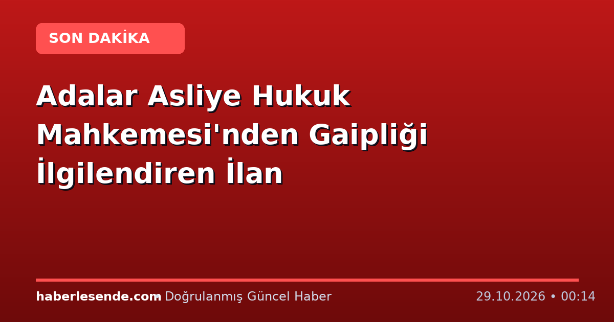 Adalar Asliye Hukuk Mahkemesi'nden Gaipliği İlgilendiren İlan