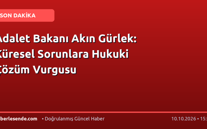 Adalet Bakanı Akın Gürlek: Küresel Sorunlara Hukuki Çözüm Vurgusu