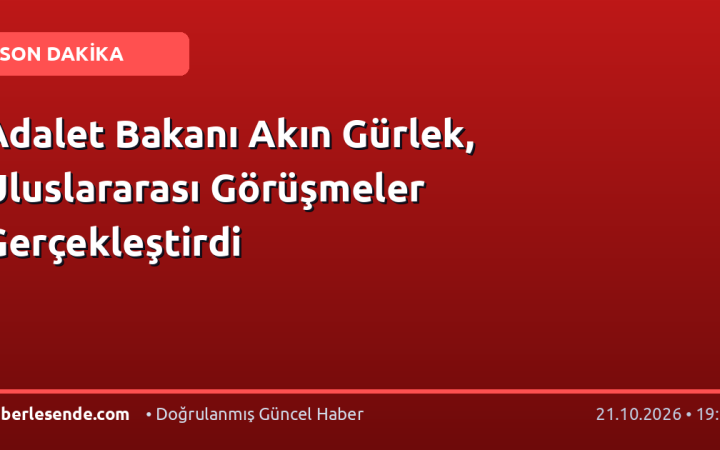 Adalet Bakanı Akın Gürlek, Uluslararası Görüşmeler Gerçekleştirdi