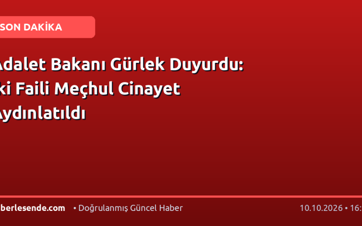 Adalet Bakanı Gürlek Duyurdu: İki Faili Meçhul Cinayet Aydınlatıldı