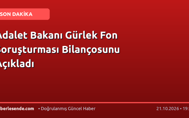 Adalet Bakanı Gürlek Fon Soruşturması Bilançosunu Açıkladı