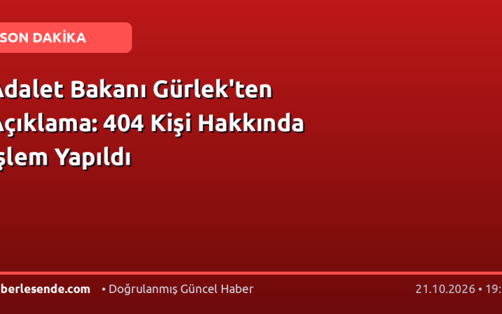 Adalet Bakanı Gürlek'ten Açıklama: 404 Kişi Hakkında İşlem Yapıldı