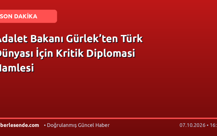 Adalet Bakanı Gürlek’ten Türk Dünyası İçin Kritik Diplomasi Hamlesi