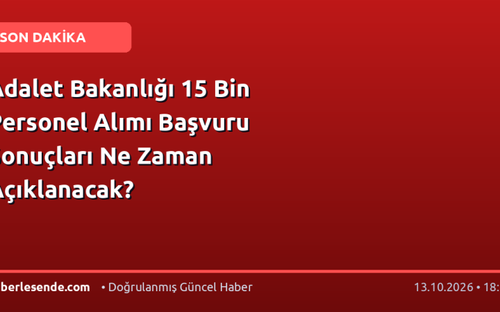 Adalet Bakanlığı 15 Bin Personel Alımı Başvuru Sonuçları Ne Zaman Açıklanacak?
