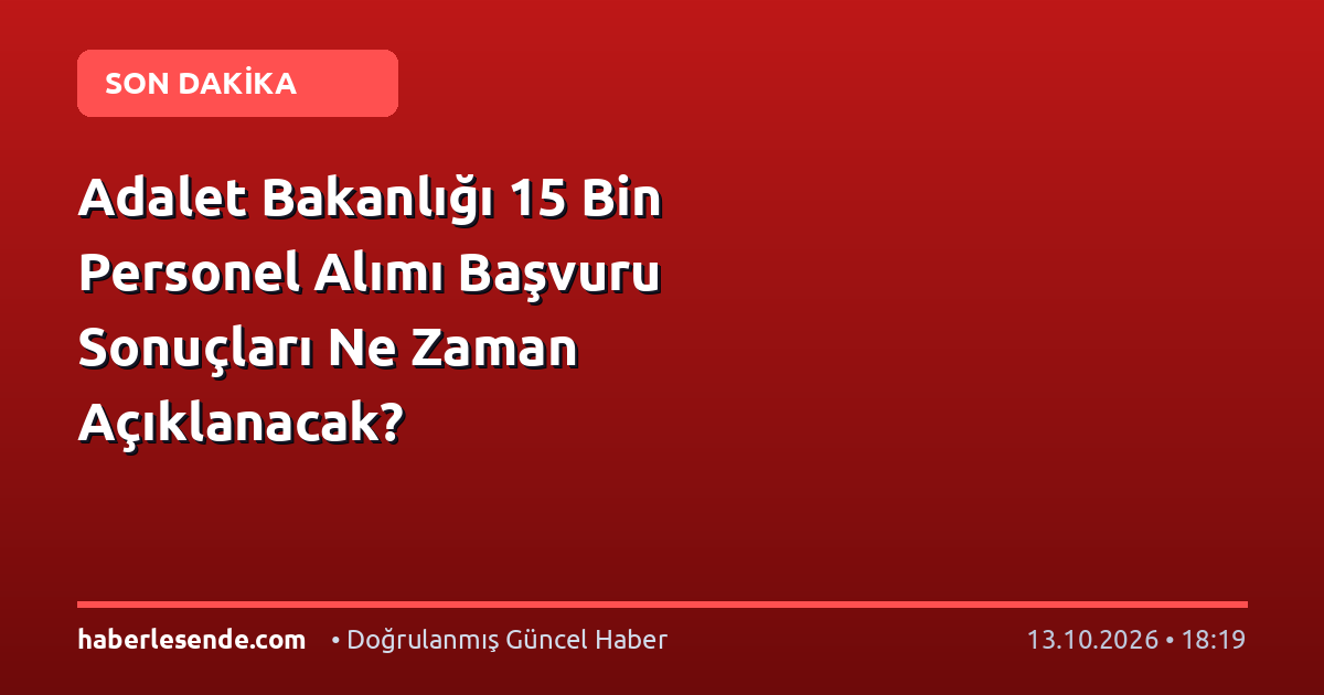Adalet Bakanlığı 15 Bin Personel Alımı Başvuru Sonuçları Ne Zaman Açıklanacak?