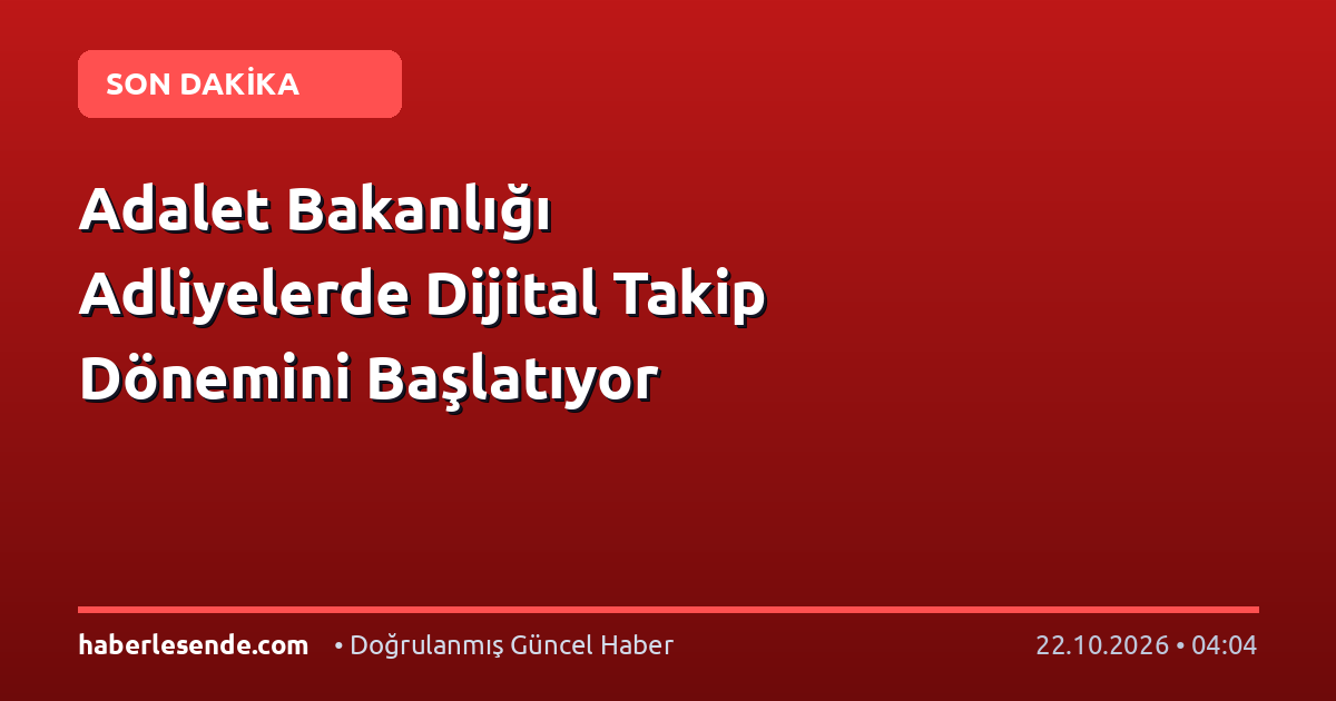 Adalet Bakanlığı Adliyelerde Dijital Takip Dönemini Başlatıyor