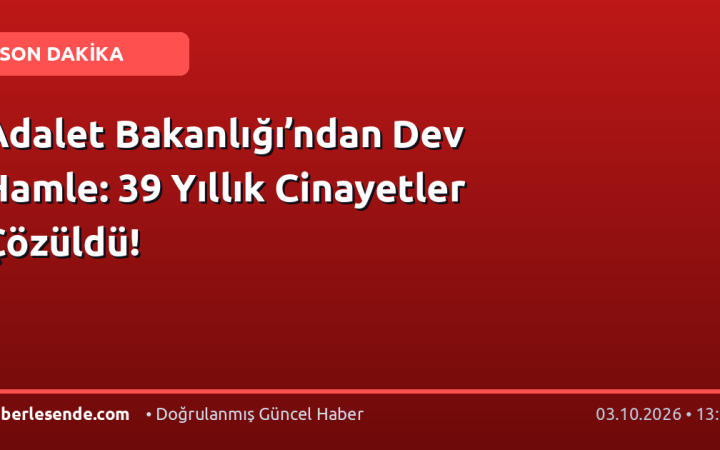 Adalet Bakanlığı’ndan Dev Hamle: 39 Yıllık Cinayetler Çözüldü!