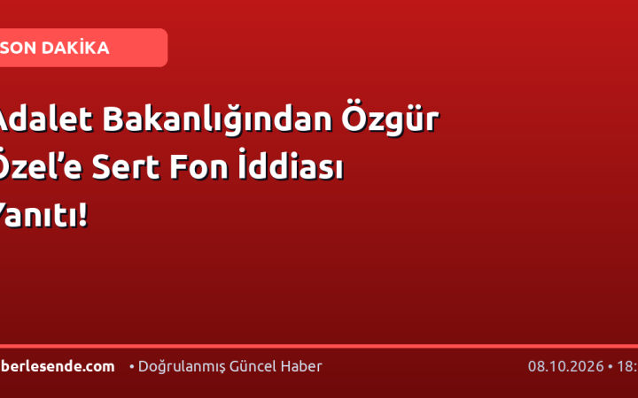 Adalet Bakanlığından Özgür Özel’e Sert Fon İddiası Yanıtı!