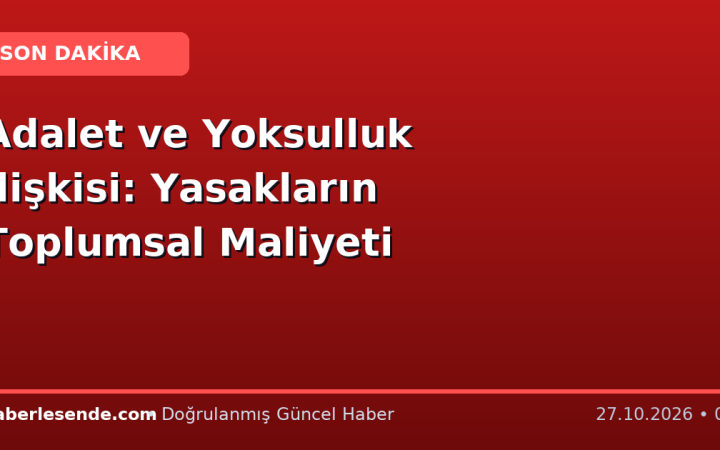 Adalet ve Yoksulluk İlişkisi: Yasakların Toplumsal Maliyeti