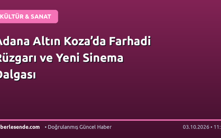 Adana Altın Koza’da Farhadi Rüzgarı ve Yeni Sinema Dalgası