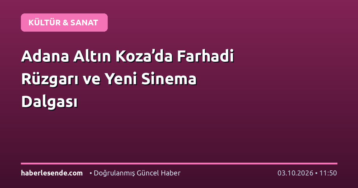 Adana Altın Koza’da Farhadi Rüzgarı ve Yeni Sinema Dalgası