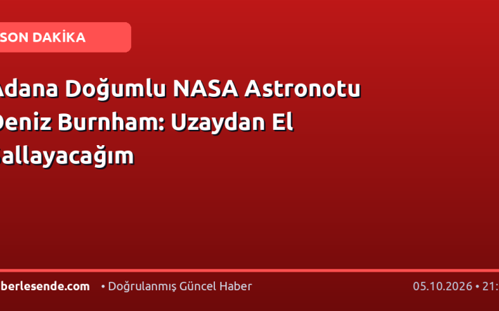 Adana Doğumlu NASA Astronotu Deniz Burnham: Uzaydan El Sallayacağım