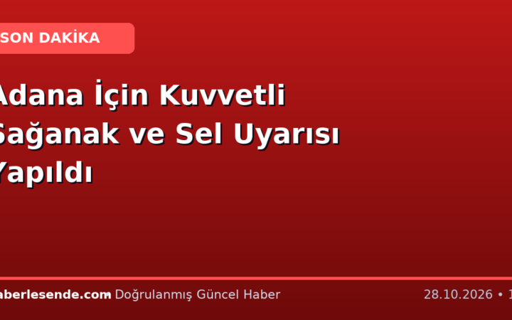 Adana İçin Kuvvetli Sağanak ve Sel Uyarısı Yapıldı