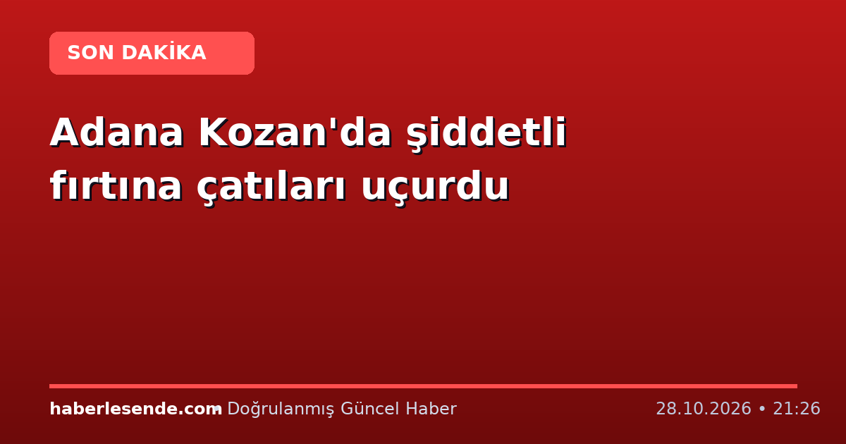 Adana Kozan'da şiddetli fırtına çatıları uçurdu