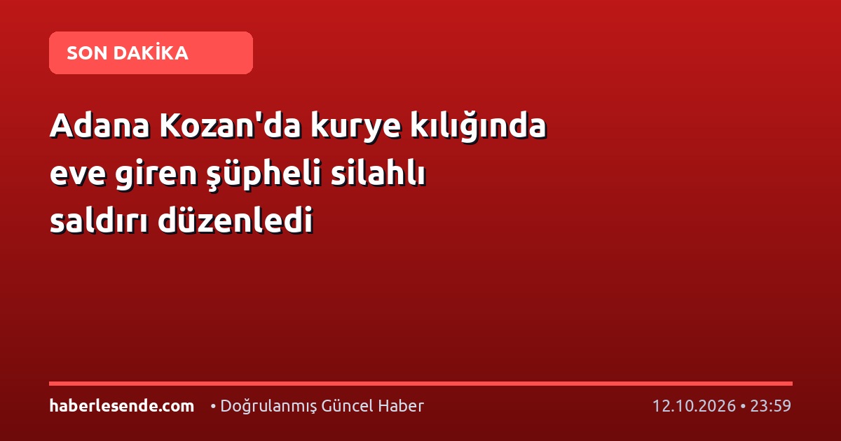 Adana Kozan'da kurye kılığında eve giren şüpheli silahlı saldırı düzenledi
