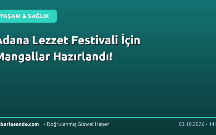 Adana Lezzet Festivali İçin Mangallar Hazırlandı!