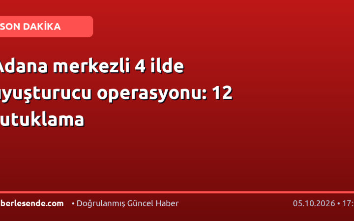 Adana merkezli 4 ilde uyuşturucu operasyonu: 12 tutuklama