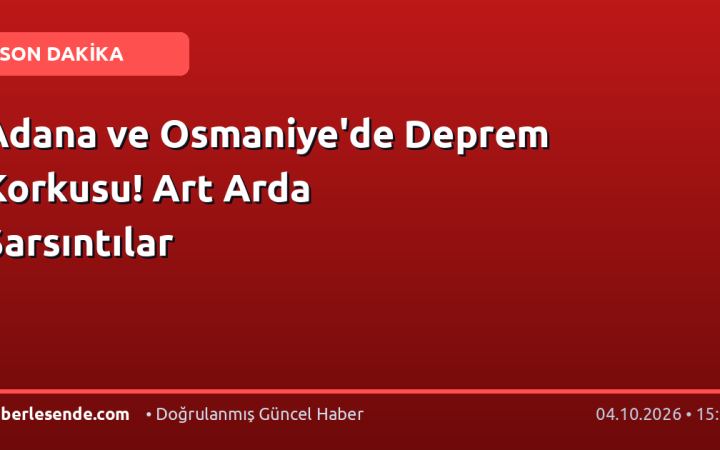 Adana ve Osmaniye'de Deprem Korkusu! Art Arda Sarsıntılar