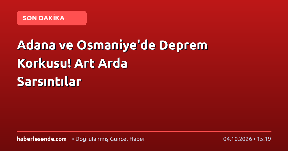 Adana ve Osmaniye'de Deprem Korkusu! Art Arda Sarsıntılar