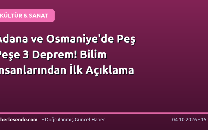 Adana ve Osmaniye'de Peş Peşe 3 Deprem! Bilim İnsanlarından İlk Açıklama