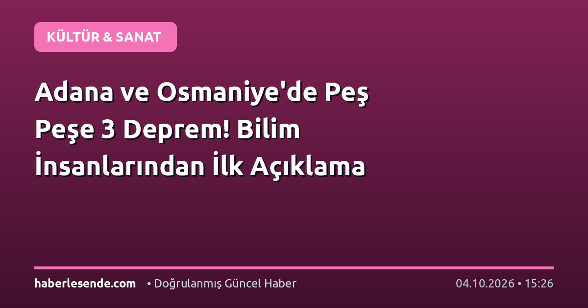 Adana ve Osmaniye'de Peş Peşe 3 Deprem! Bilim İnsanlarından İlk Açıklama