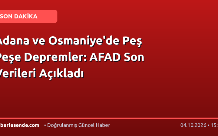 Adana ve Osmaniye'de Peş Peşe Depremler: AFAD Son Verileri Açıkladı