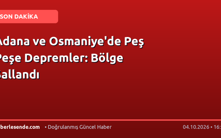 Adana ve Osmaniye'de Peş Peşe Depremler: Bölge Sallandı