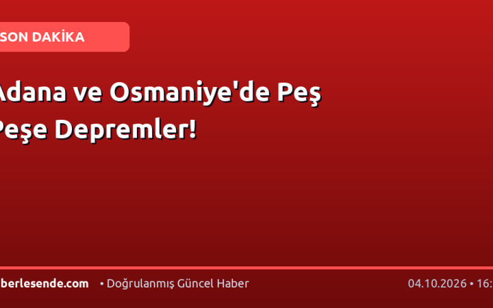 Adana ve Osmaniye'de Peş Peşe Depremler!
