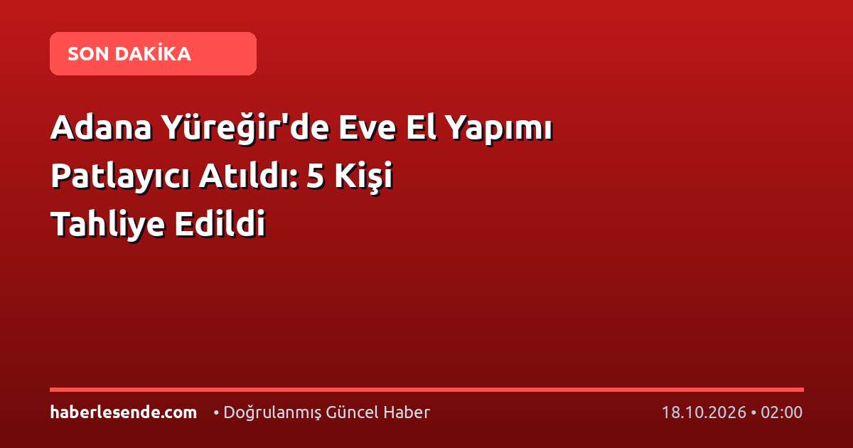 Adana Yüreğir'de Eve El Yapımı Patlayıcı Atıldı: 5 Kişi Tahliye Edildi