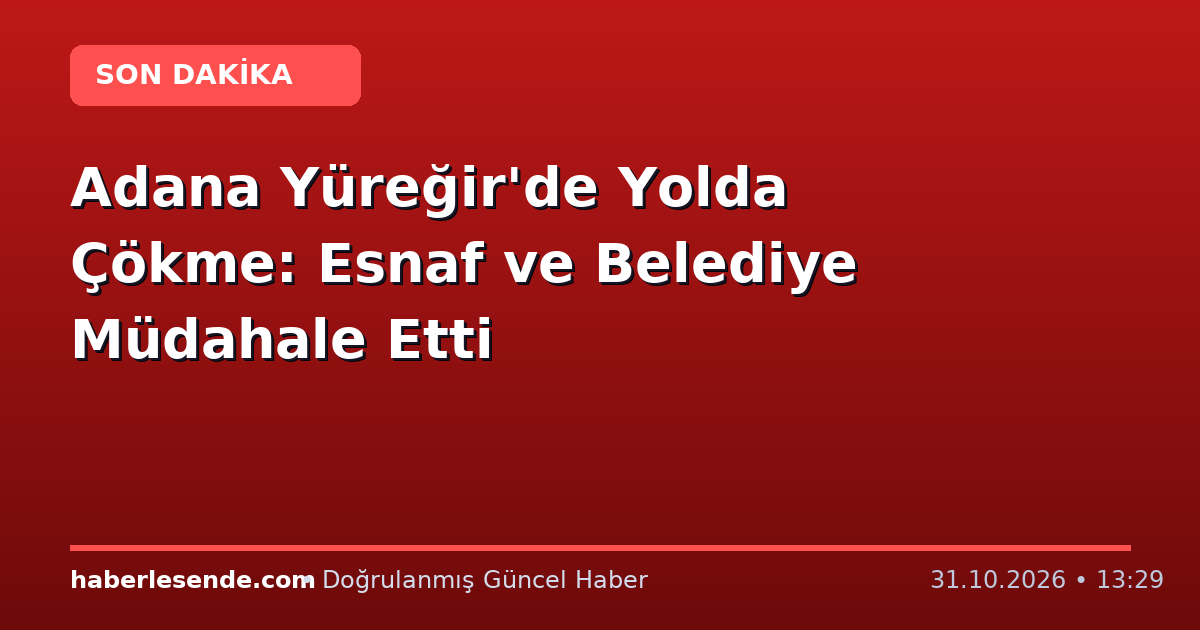 Adana Yüreğir'de Yolda Çökme: Esnaf ve Belediye Müdahale Etti
