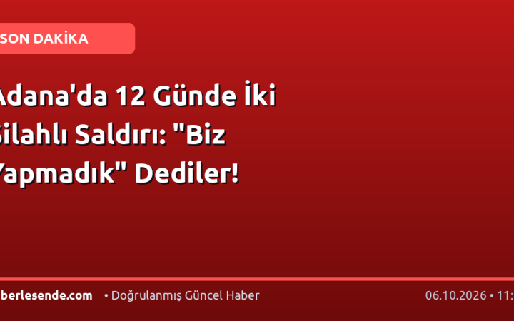 Adana'da 12 Günde İki Silahlı Saldırı: "Biz Yapmadık" Dediler!